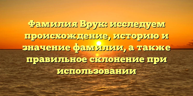Фамилия Врук: исследуем происхождение, историю и значение фамилии, а также правильное склонение при использовании Фамилия Врук: исследуем происхождение, историю и значение фамилии, а также правильное склонение при использовании