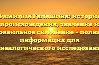 Фамилия Галяшина: история происхождения, значение и правильное склонение – полная информация для генеалогического исследования