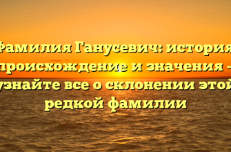 Фамилия Ганусевич: история, происхождение и значения — узнайте все о склонении этой редкой фамилии Фамилия Ганусевич: история, происхождение и значения — узнайте все о склонении этой редкой фамилии