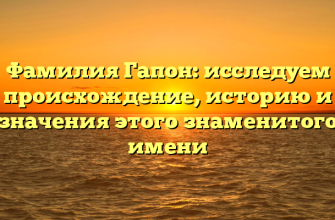 Фамилия Гапон: исследуем происхождение, историю и значения этого знаменитого имени
