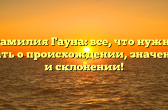 Фамилия Гауна: все, что нужно знать о происхождении, значении и склонении!