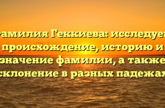 Фамилия Геккиева: исследуем происхождение, историю и значение фамилии, а также склонение в разных падежах