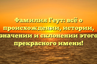 Фамилия Геут: всё о происхождении, истории, значении и склонении этого прекрасного имени!