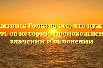 Фамилия Голкин: все, что нужно знать об истории, происхождении, значении и склонении