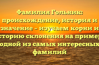 Фамилия Гольник: происхождение, история и значение – изучаем корни и историю склонения на примере одной из самых интересных фамилий