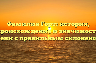 Фамилия Горт: история, происхождение и значимость имени с правильным склонением