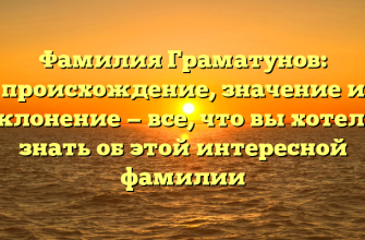Фамилия Граматунов: происхождение, значение и склонение — все, что вы хотели знать об этой интересной фамилии