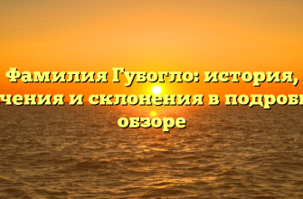 Фамилия Губогло: история, значения и склонения в подробном обзоре