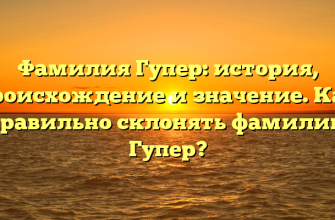 Фамилия Гупер: история, происхождение и значение. Как правильно склонять фамилию Гупер?