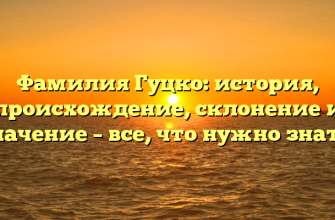 Фамилия Гуцко: история, происхождение, склонение и значение – все, что нужно знать!
