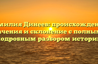 Фамилия Динеев: происхождение, значения и склонение с полным и подробным разбором истории