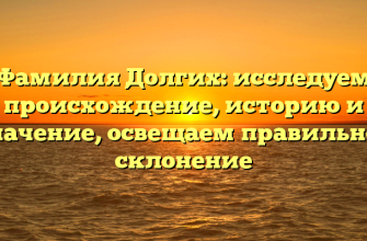 Фамилия Долгих: исследуем происхождение, историю и значение, освещаем правильное склонение Фамилия Долгих: исследуем происхождение, историю и значение, освещаем правильное склонение