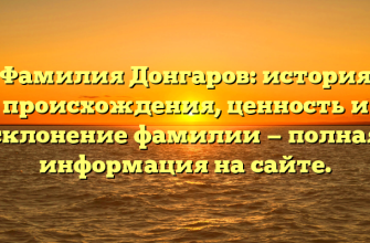 Фамилия Донгаров: история происхождения, ценность и склонение фамилии — полная информация на сайте.