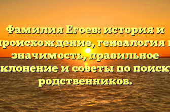 Фамилия Егоев: история и происхождение, генеалогия и значимость, правильное склонение и советы по поиску родственников.