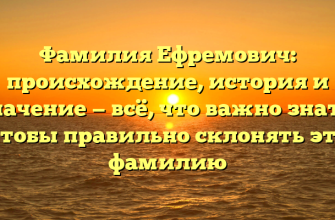 Фамилия Ефремович: происхождение, история и значение — всё, что важно знать, чтобы правильно склонять эту фамилию