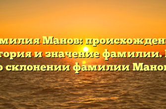 Фамилия Манов: происхождение, история и значение фамилии. Все о склонении фамилии Манов