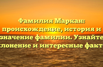 Фамилия Маркан: происхождение, история и значение фамилии. Узнайте склонение и интересные факты!