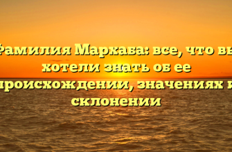 Фамилия Мархаба: все, что вы хотели знать об ее происхождении, значениях и склонении