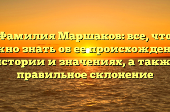 Фамилия Маршаков: все, что нужно знать об ее происхождении, истории и значениях, а также правильное склонение