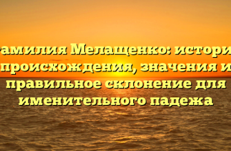 Фамилия Мелащенко: история происхождения, значения и правильное склонение для именительного падежа