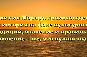 Фамилия Морару: происхождение и история на фоне культурных традиций, значение и правильное склонение – все, что нужно знать.