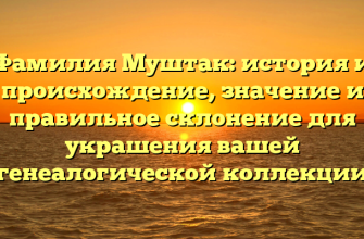 Фамилия Муштак: история и происхождение, значение и правильное склонение для украшения вашей генеалогической коллекции