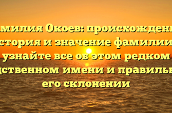 Фамилия Окоев: происхождение, история и значение фамилии — узнайте все об этом редком родственном имени и правильном его склонении