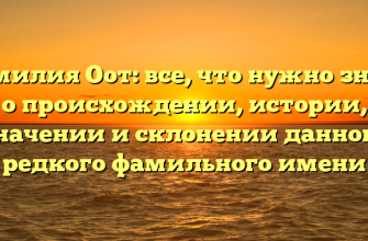 Фамилия Оот: все, что нужно знать о происхождении, истории, значении и склонении данного редкого фамильного имени
