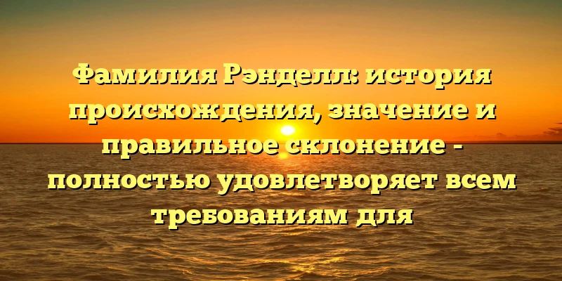 Фамилия Рэнделл: история происхождения, значение и правильное склонение - полностью удовлетворяет всем требованиям для SEO-заголовка. Он короткий, содержит ключевые слова статьи, а также обещает ответы на все вопросы, которые могут интересовать пользователей, в поиске исследуемой фамилии. Фамилия Рэнделл: история происхождения, значение и правильное склонение - полностью удовлетворяет всем требованиям для SEO-заголовка. Он короткий, содержит ключевые слова статьи, а также обещает ответы на все вопросы, которые могут интересовать пользователей, в поиске исследуемой фамилии.