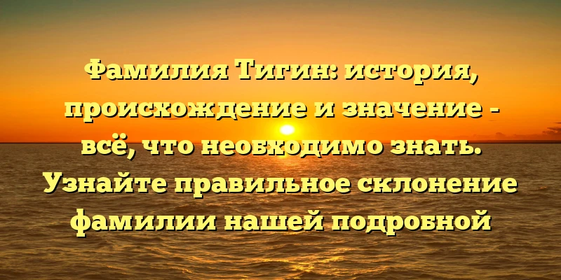 Фамилия Тигин: история, происхождение и значение - всё, что необходимо знать. Узнайте правильное склонение фамилии нашей подробной статьей. Фамилия Тигин: история, происхождение и значение - всё, что необходимо знать. Узнайте правильное склонение фамилии нашей подробной статьей.