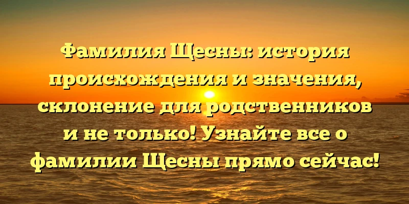 Фамилия Щесны: история происхождения и значения, склонение для родственников и не только! Узнайте все о фамилии Щесны прямо сейчас! Фамилия Щесны: история происхождения и значения, склонение для родственников и не только! Узнайте все о фамилии Щесны прямо сейчас!