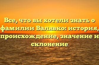 Все, что вы хотели знать о фамилии Валявко: история, происхождение, значение и склонение