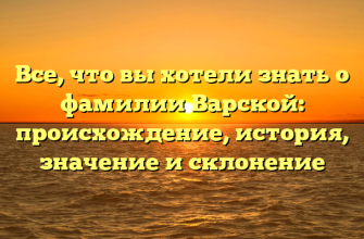 Все, что вы хотели знать о фамилии Варской: происхождение, история, значение и склонение