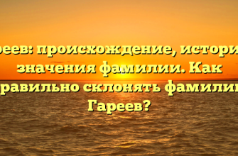 Гареев: происхождение, история и значения фамилии. Как правильно склонять фамилию Гареев?