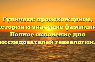 Гуличева: происхождение, история и значение фамилии. Полное склонение для исследователей генеалогии.