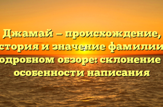 Джамай — происхождение, история и значение фамилии в подробном обзоре: склонение и особенности написания