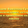 Изучаем Фамилию Гульян: происхождение, история, значение и правильное склонение имени
