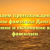 Изучаем происхождение и историю фамилии Долгинцев: значение и склонение вашей фамилии