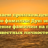 Изучаем происхождение и историю фамилии Дун: значение и склонение фамилии на примере известных личностей.
