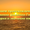 Изучаем происхождение и склонение фамилии Гишян: история и значение имени