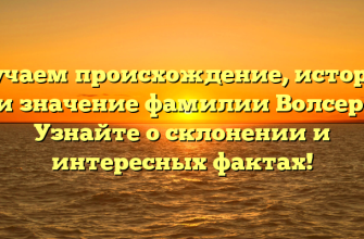 Изучаем происхождение, историю и значение фамилии Волсер. Узнайте о склонении и интересных фактах!