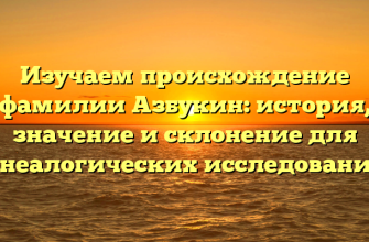 Изучаем происхождение фамилии Азбукин: история, значение и склонение для генеалогических исследований.