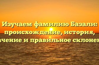 Изучаем фамилию Базали: происхождение, история, значение и правильное склонение