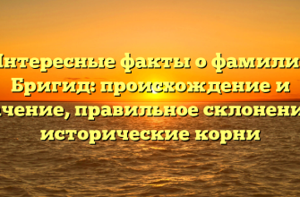 Интересные факты о фамилии Бригид: происхождение и значение, правильное склонение и исторические корни