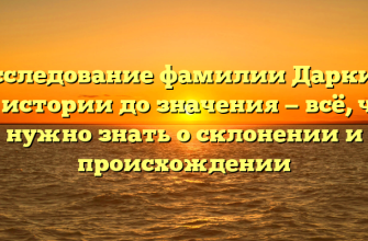 Исследование фамилии Даркин: от истории до значения — всё, что нужно знать о склонении и происхождении