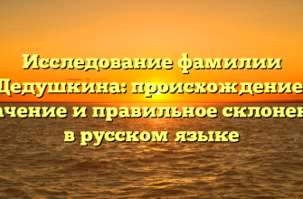 Исследование фамилии Дедушкина: происхождение, значение и правильное склонение в русском языке