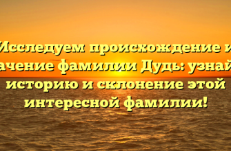 Исследуем происхождение и значение фамилии Дудь: узнайте историю и склонение этой интересной фамилии!