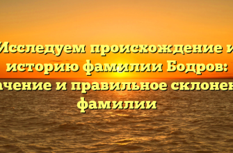 Исследуем происхождение и историю фамилии Бодров: значение и правильное склонение фамилии