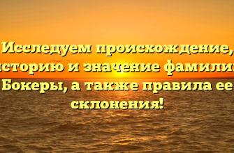 Исследуем происхождение, историю и значение фамилии Бокеры, а также правила ее склонения! Исследуем происхождение, историю и значение фамилии Бокеры, а также правила ее склонения!