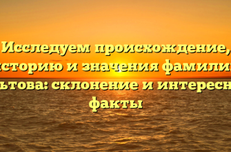 Исследуем происхождение, историю и значения фамилии Альтова: склонение и интересные факты